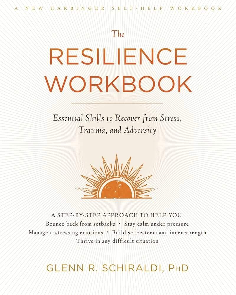 The Resilience Workbook Essential Skills To Recover From Stress Trauma And Adversity Schiraldi PhD Glenn R 9781626259409 Amazon Books The Resilience Workbook Essential Skills To Recover From Stress Trauma And Adversity Schiraldi PhD Glenn R 9781626259409 Amazon Books